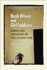 Image for Bush wives and girl soldiers  : women&#39;s lives through war and peace in Sierra Leone