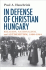 Image for In Defense of Christian Hungary : Religion, Nationalism, and Antisemitism, 1890–1944
