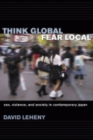 Image for Think global, fear local  : sex, violence, and anxiety in contemporary Japan