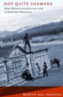 Image for Not quite shamans  : spirit worlds and political lives in northern Mongolia