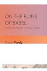 Image for On the ruins of Babel  : architectural metaphor in German thought