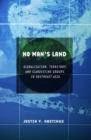 Image for No man&#39;s land  : globalization, territory, and clandestine groups in Southeast Asia