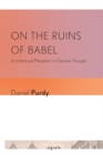 Image for On the ruins of Babel: architectural metaphor in German thought