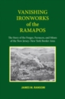 Image for Vanishing ironworks of the Ramapos  : the story of the forges, furnaces, and mines of the New Jersey-New York border area