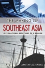 Image for The making of Southeast Asia  : international relations of a region