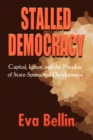 Image for Stalled democracy  : capital, labor, and the paradox of state-sponsored development