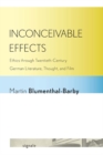 Image for Inconceivable effects  : ethics through twentieth-century German literature, thought, and film