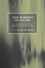 Image for The wisdom to doubt  : a justification of religious skepticism