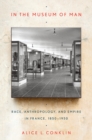 Image for In the museum of man  : race, anthropology, and empire in France, 1850-1950