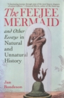 Image for The Feejee Mermaid and Other Essays in Natural and Unnatural History