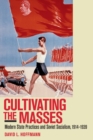 Image for Cultivating the masses  : modern state practices and Soviet socialism, 1914-1939