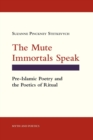 Image for The mute immortals speak  : pre-Islamic poetry and the poetics of ritual