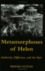 Image for Metamorphoses of Helen  : authority, difference, and the epic