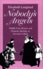 Image for Nobody&#39;s Angels : Middle-Class Women and Domestic Ideology in Victorian Culture