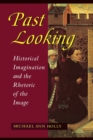 Image for Past looking  : historical imagination and the rhetoric of the image