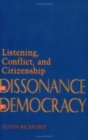 Image for The dissonance of democracy  : listening, conflict, and citizenship