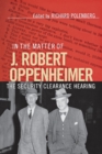 Image for In the Matter of J. Robert Oppenheimer : The Security Clearance Hearing