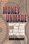 Image for Money unmade  : barter and the fate of Russian capitalism