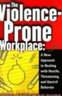 Image for The Violence-Prone Workplace : A New Approach to Dealing with Hostile, Threatening, and Uncivil Behavior