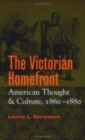 Image for The Victorian homefront  : American thought and culture, 1860-1880