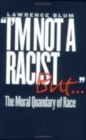 Image for &quot;I&#39;m not a racist, but&quot;  : the moral quandary of race