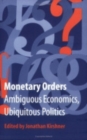 Image for Monetary Orders : Ambiguous Economics, Ubiquitous Politics