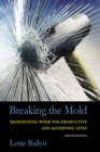 Image for Breaking the Mold : Redesigning Work for Productive and Satisfying Lives