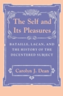 Image for The Self and Its Pleasures : Bataille, Lacan, and the History of the Decentered Subject