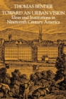 Image for Toward an Urban Vision : Ideas and Institutions in Nineteenth-Century America