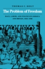 Image for The Problem of Freedom : Race, Labor, and Politics in Jamaica and Britain, 1832-1938