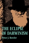 Image for The Eclipse of Darwinism : Anti-Darwinian Evolution Theories in the Decades around 1900