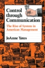 Image for Control through Communication : The Rise of System in American Management