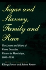 Image for Sugar and Slavery, Family and Race : The Letters and Diary of Pierre Dessalles, Planter in Martinique, 1808-1856