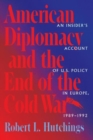 Image for American Diplomacy and the End of the Cold War : An Insider&#39;s Account of US Diplomacy in Europe, 1989-1992