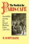 Image for The world of the Paris cafâe  : sociability among the French working class, 1789-1914