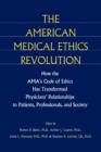 Image for The American medical ethics revolution  : how the AMA&#39;s code of ethics has transformed physicians&#39; relationships to patients, professionals, and society