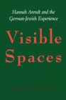 Image for Visible Spaces : Hannah Arendt and the German-Jewish Experience