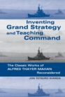 Image for Inventing Grand Strategy and Teaching Command : The Classic Works of Alfred Thayer Mahan Reconsidered