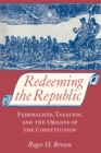 Image for Redeeming the Republic : Federalists, Taxation, and the Origins of the Constitution