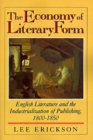 Image for The economy of literary form  : English literature and the industrialization of publishing, 1800-1850
