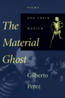 Image for The material ghost  : films and their medium