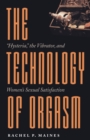 Image for The technology of orgasm  : &quot;hysteria&quot;, the vibrator, and women&#39;s sexual satisfaction