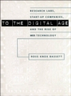 Image for To the digital age  : research labs, start-up companies, and the rise of MOS technology