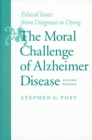 Image for The moral challenge of alzheimer disease: ethical issues from diagnosis to dying