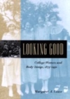 Image for Looking good  : college women and body image, 1875-1930
