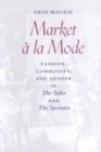 Image for Market áa la mode  : fashion, commodity, and gender in the Tatler and the Spectator