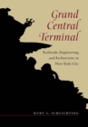 Image for Grand Central Terminal: railroads, engineering, and architecture in New York City