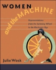 Image for Women and the machine  : representations from the spinning wheel to the electronic age