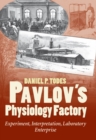 Image for Pavlov&#39;s physiology factory: experiment, interpretation, laboratory enterprise