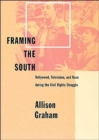 Image for Framing the South  : Hollywood, television, and race during the Civil Rights struggle
